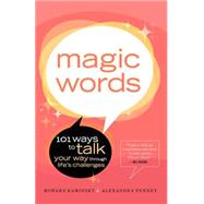 Magic Words 101 Ways to Talk Your Way Through Life's Challenges