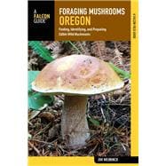 Foraging Mushrooms Oregon Finding, Identifying, and Preparing Edible Wild Mushrooms