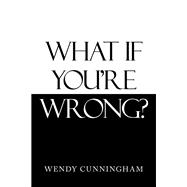 What If You’Re Wrong?