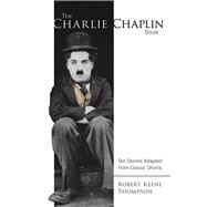 The Charlie Chaplin Book Ten Stories Adapted from Classic Shorts