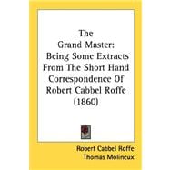 Grand Master : Being Some Extracts from the Short Hand Correspondence of Robert Cabbel Roffe (1860)