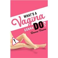 What's A Vagina Gonna Do?