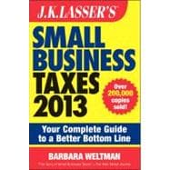 J. K. Lasser's Small Business Taxes 2013 : Your Complete Guide to a Better Bottom Line