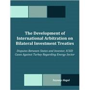 The Development of International Arbitration on Bilateral Investment Treaties: Disputes Between States and Investor, Icsid Cases Against Turkey Regarding Energy Sector