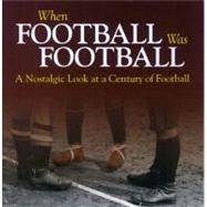 When Football was Football A Nostalgic look at a Century of Football