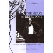 The Heart of a Rebel Poet Letters of Michael Madhusudan Dutt