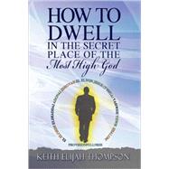 How to Dwell in the Secret Place of the Most High God