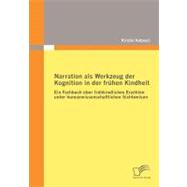 Narration Als Werkzeug Der Kognition in Der Frhen Kindheit: Ein Fachbuch šber Frhkindliches Erz„hlen Unter Humanwissenschaftlichen Sichtweisen