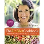 The UnDiet Cookbook: 130 Gluten-Free Recipes for a Healthy and Awesome Life Plant-Based Meals with Options for Any Diet: A Cookbook