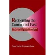 Redeeming the Communist Past: The Regeneration of Communist Parties in East Central Europe