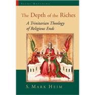 The Depth of the Riches: A Trinitarian Theology of Religious Ends,9780802826695