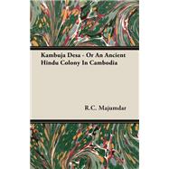 Kambuja Desa: Or an Ancient Hindu Colony in Cambodia