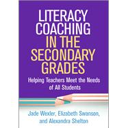 Literacy Coaching in the Secondary Grades Helping Teachers Meet the Needs of All Students