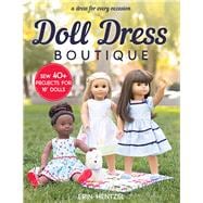 Doll Dress Boutique Sew 40+ Projects for 18” Dolls  - A Dress for Every Occasion