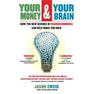 Your Money and Your Brain How the New Science of Neuroeconomics Can Help Make You Rich