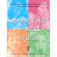 Giving Voice to the Leader Within: Practical Ideas and Actions for Parents and Adults Who Work With Young People