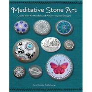 Meditative Stone Art Create over 40 Mandala and Nature-Inspired Designs