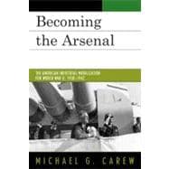 Becoming the Arsenal The American Industrial Mobilization for World War II, 1938-1942