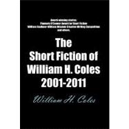 The Short Fiction of William H. Coles 2001-2011
