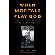 When Mortals Play God Eugenics and One Family’s Story of Tragedy, Loss, and Perseverance