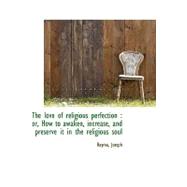 The Love of Religious Perfection: Or, How to Awaken, Increase, and Preserve It in the Religious Soul
