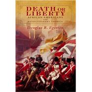 Death or Liberty African Americans and Revolutionary America