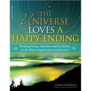 The Universe Loves a Happy Ending Becoming Energy Guardians and Eco-Healers for the Planet, Organizations, and Ourselves