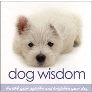 Dog Wisdom : To Lift Your Spirits and Brighten Your Day