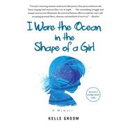 I Wore the Ocean in the Shape of a Girl A Memoir