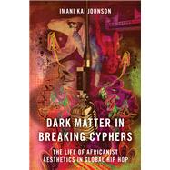 Dark Matter in Breaking Cyphers The Life of Africanist Aesthetics in Global Hip Hop