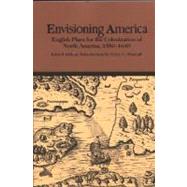 Envisioning America English Plans for the Colonization of North America, 1580-1640