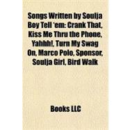 Songs Written by Soulja Boy Tell 'Em : Crank That, Kiss Me Thru the Phone, Yahhh!, Turn My Swag on, Marco Polo, Sponsor, Soulja Girl, Bird Walk