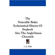 The Venerable Bedes Ecclesiastical History of England: Also the Anglo-saxon Chronicle