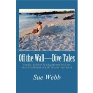 Off the Wall-Dive Tales : A Wall Is What Scuba Divers Dive on, and the Humor Is a Little off the Wall
