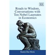 Roads to Wisdom, Conversations With Ten Nobel Laureates in Economics