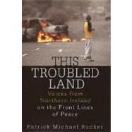 This Troubled Land : Voices from Northern Ireland on the Front Lines of Peace