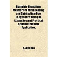 Complete Hypnotism, Mesmerism, Mind-reading and Spiritualism How to Hypnotize