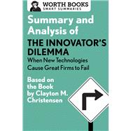 Summary and Analysis of The Innovator's Dilemma: When New Technologies Cause Great Firms to Fail Based on the Book by Clayton Christensen