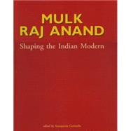 Mulk Raj Anand;Shaping the Indian Modern Shaping the Indian Modern
