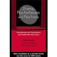 Drama, Psychotherapy and Psychosis: Dramatherapy and Psychodrama With People Who Hear Voices