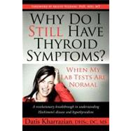 Why Do I Still Have Thyroid Symptoms?: When My Lab Tests Are Normal: A Revolutionary Breakthrough in Understanding Hashimoto's Disease and Hypothyroidism