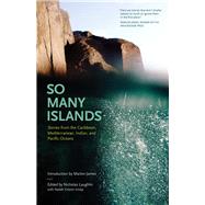 So Many Islands Stories from the Caribbean, Mediterranean, Indian, and Pacific Oceans