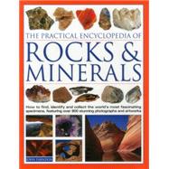 The Practical Encyclopedia of Rocks & Minerals How To Find, Identify, Collect And Preserve The World'S Best Specimens, With Over 1000 Photographs And Artworks