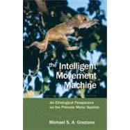 The Intelligent Movement Machine An Ethological Perspective on the Primate Motor System