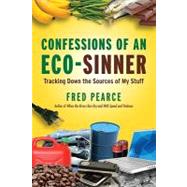 Confessions of an Eco-Sinner : Tracking down the Sources of My Stuff