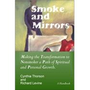 Smoke and Mirrors : Making the Transformation to Nonsmoker a Path of Spiritual and Personal Growth. A Handbook