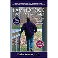I Am Not Sick, I Don't Need Help! How to Help Someone Accept Treatment - 20th Anniversary Edition