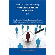 How to Land a Top-paying 4th Grade Math Teachers Job: Your Complete Guide to Opportunities, Resumes and Cover Letters, Interviews, Salaries, Promotions; What to Expect from Recruiters and More