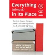 Everything (almost) in Its Place : Control Chaos, Conquer Clutter, and Get Organized the Buttoned up Way