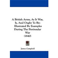 British Army, As It Was, Is, and Ought to Be : Illustrated by Examples During the Peninsular War (1840)